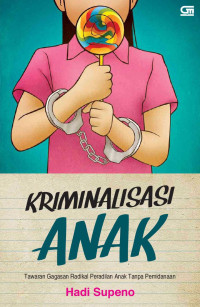 Kriminalisasi anak: Tawaran gagasan radikal peradilan anak tanpa pemidanaan