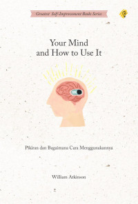 Your mind and how to use it: pikiran dan bagaimana cara menggunakannya