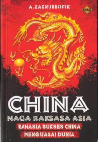 China naga raksasa asia: rahasia sukses china menguasai dunia