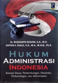 Image of Hukum Aministrasi Indonesia : konsep dasar, perkembangan, dinamika, perbandingan, dan reformulasi
