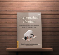 Maqashid ibadah: memahami tujuan-tujuan pokok shalat