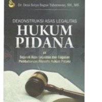 Dekonstruksi asas legalitas Hukum Pidana: Sejarah asas legalitas dan gagasan pembaharuan filosofis hukum pidana