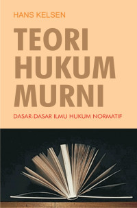 Teori Hukum Murni: Dasar - dasar ilmu hukum normatif