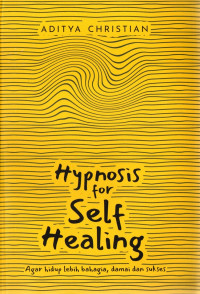 Hypnosis for Self Healing : agar hidup lebih bahagia, damai dan sukses