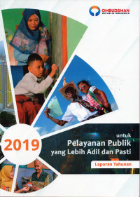 Laporan Tahunan Ombudsman Republik Indonesia Tahun 2019 : untuk Pelayanan Publik yang Lebih Adil dan Pasti