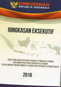 Ringkasan eksekutif : Hasil penilaian kepatuhan terhadap standard pelayanan dan kopetensi penyelenggaraan pelayanan sesuai undang-undang nomor 25 tahun 2009 tentang pelayanan publik