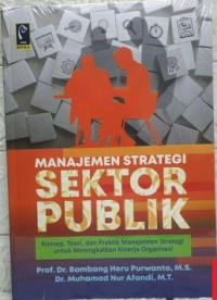 Manajemen Strategi Sektor Publik : konsep, teori, dan praktik manajemen strategi untuk meningkatkan kinerja organisasi