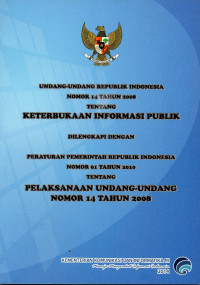 Undang-undang Republik Indonesia nomor 14 tahun 2008 tentang Keterbukaan Informasi publik dilengkapi dengan peraturan pemerintah republik Indonesia nomor 61 tahun 2010 tentang Pelaksanaan Undang - undang nomor 14 tahun 2008